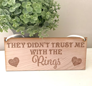 They Didn't Trust Me With The Rings Wedding Sign